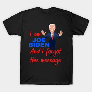 I am joe biden and i forgot this message funny design T-Shirt